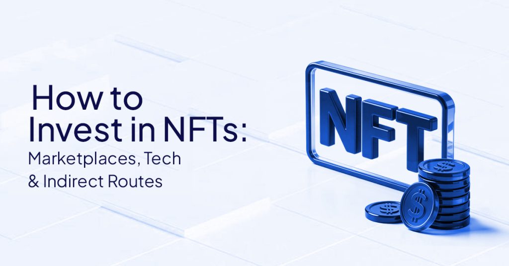 How to Invest in NFTs- Marketplaces, Tech & Indirect Routes