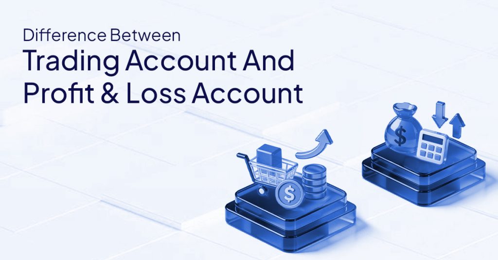 Difference Between Trading Account And Profit & Loss Account
