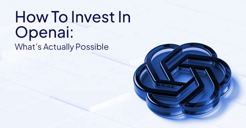 How To Invest In Openai- What’s Actually Possible