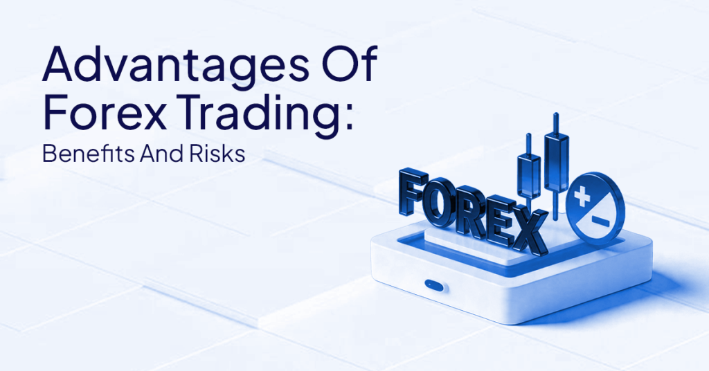 Advantages of Forex Trading: Benefits Explained
