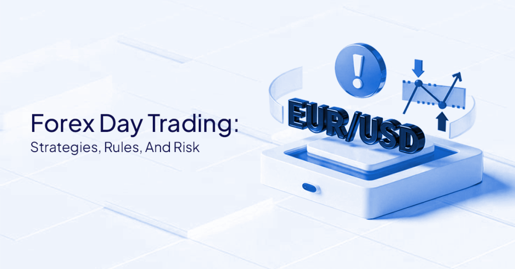 Forex Day Trading: Strategies, Rules, and Risk