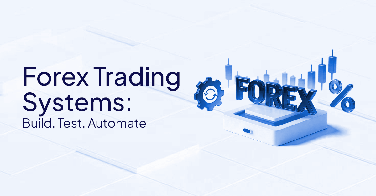 Forex Trading Systems: How to Build, Test & Automate