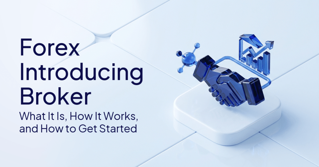 Forex Introducing Broker: What It Is, How It Works, and How to Get Started