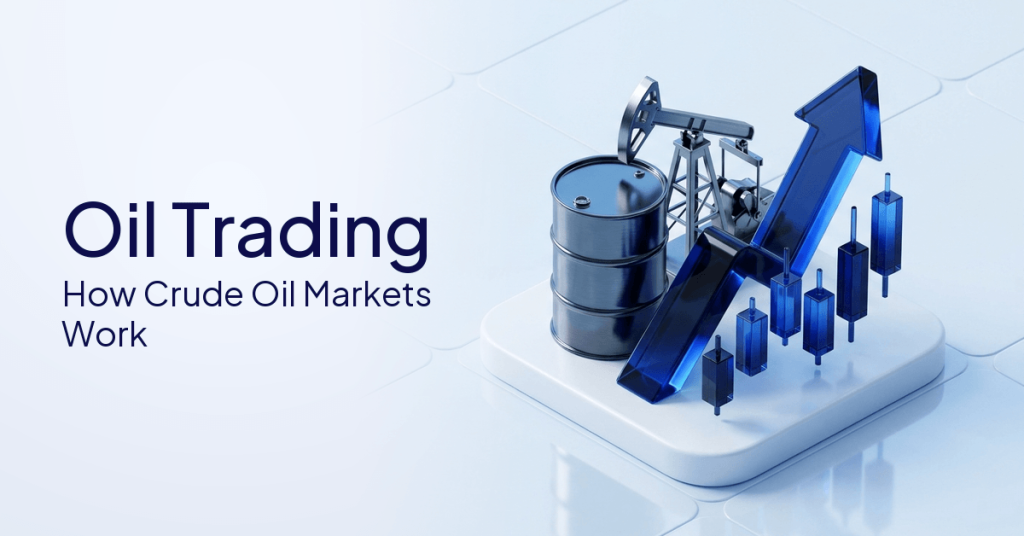 Oil Trading Explained: How Crude Oil Markets Work and How to Trade