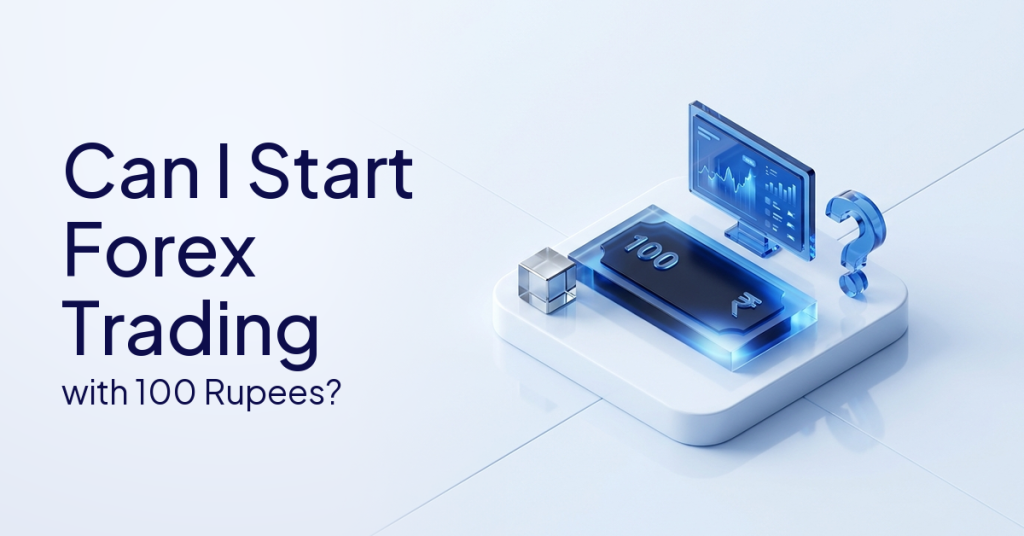 Can I Start Forex Trading With 100 Rupees? What You Need to Know