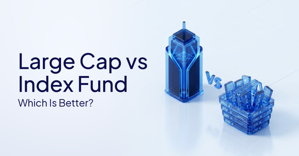 Large Cap vs Index Fund: Which Is Better for Your Goals?